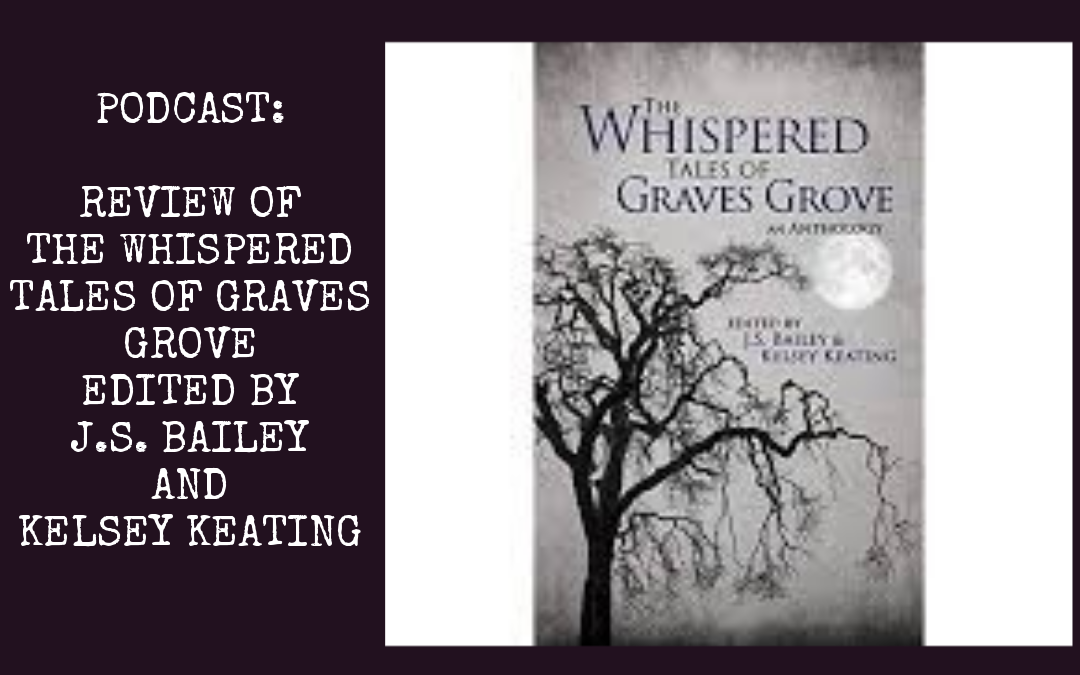 Podcast: The Whispered Tales of Graves Grove edited by J.S. Bailey and Kelsey Keating : Book Review