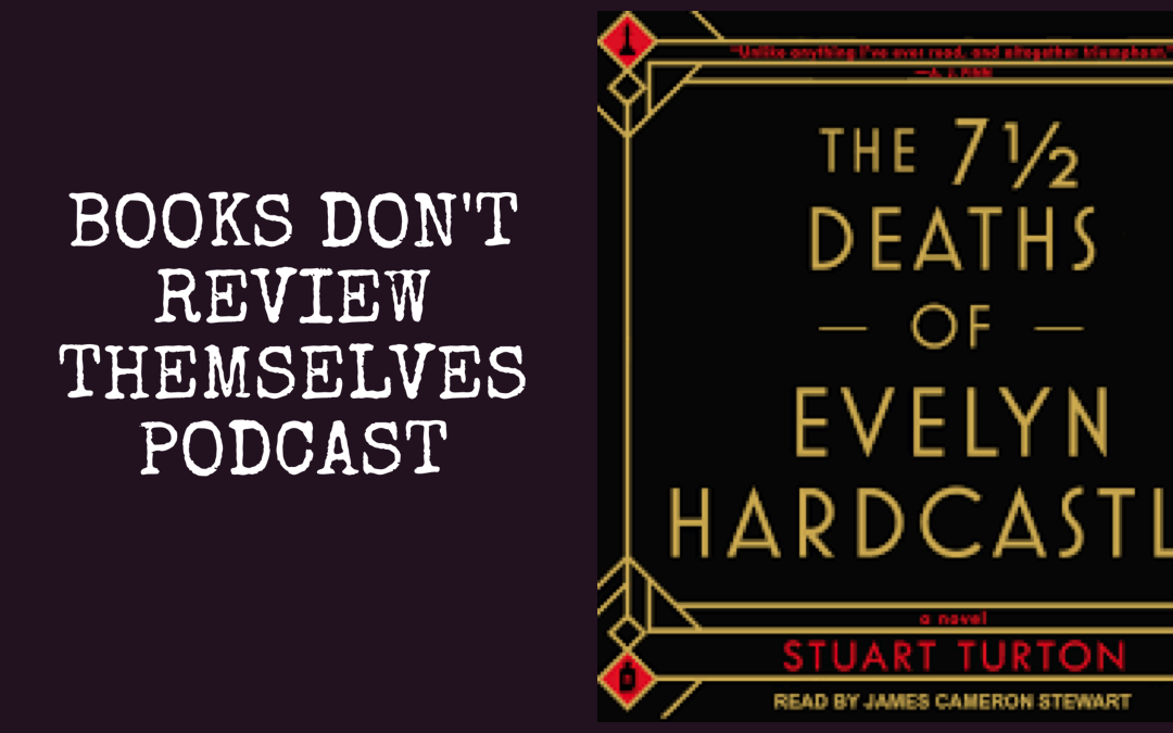 Podcast: The 7 1/2 Deaths of Evelyn Hardcastle by Stuart Turton : Book Review