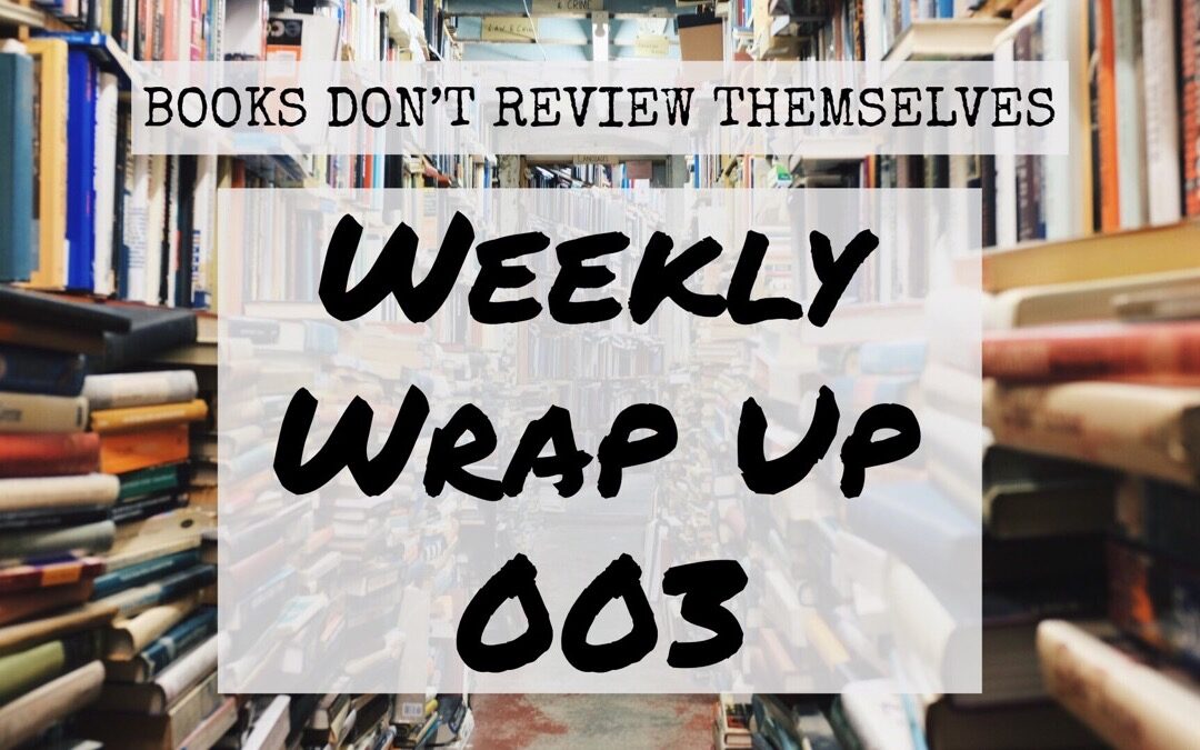 Podcast: Books Don’t Review Themselves Weekly Wrap Up 003