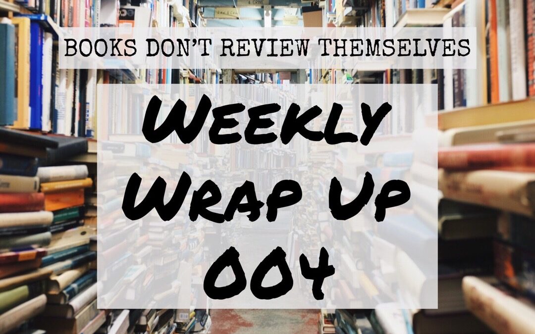 Podcast: Books Don’t Review Themselves Weekly Wrap Up 004