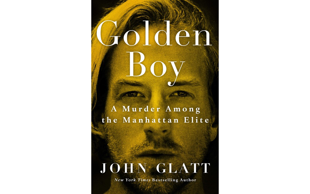 The Golden Boy : A Murder Among the Manhattan Elite by John Glatt : Book Review