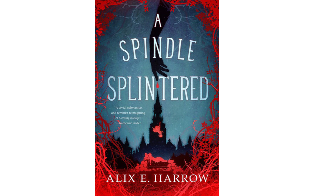 A Spindle Splintered by Alix E. Harrow : Book Review